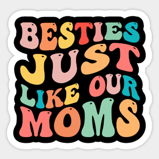 Besties Just Like Our Moms Sticker